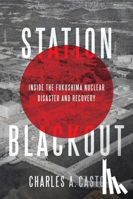 Casto, Charles - Station Blackout: Inside the Fukushima Nuclear Disaster and Recovery