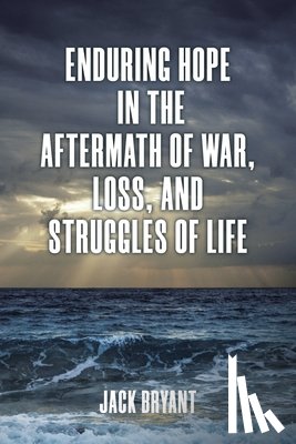 Bryant, Jack - Enduring Hope in the Aftermath of War, Loss, and Struggles of Life