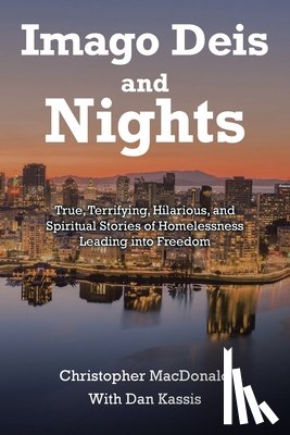 MacDonald, Christopher - Imago Deis and Nights: True, Terrifying, Hilarious, and Spiritual Stories of Homelessness Leading into Freedom