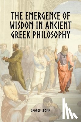 Leone, George - The Emergence of Wisdom in Ancient Greek Philosophy