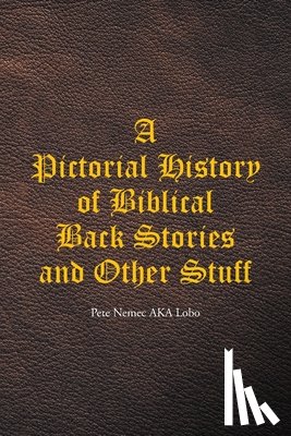 Nemec Aka Lobo, Pete - A Pictorial History of Biblical Back Stories and Other Stuff