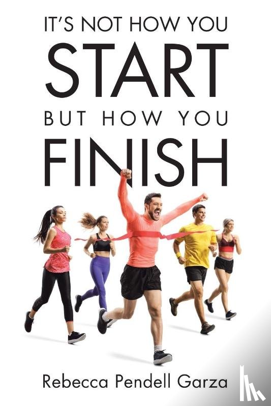 Pendell Garza, Rebecca - It's Not How You Start But How You Finish