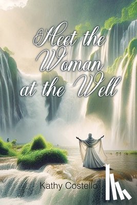 Costello, Kathy - Meet the Woman at the Well