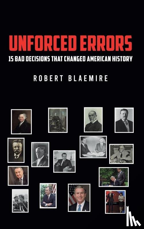 Blaemire, Robert - Unforced Errors: 15 Bad Decisions That Changed American History