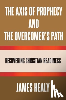 Healy, James - The Axis of Prophecy and the Overcomer's Path