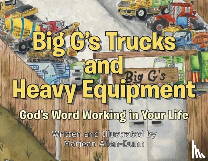 Allen-Dunn, Marjean - Big G's Trucks and Heavy Equipment: God's Word Working in Your Life
