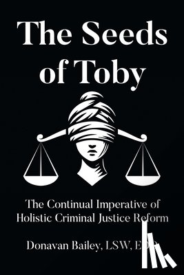 Lsw Edd, Donavan Bailey - The Seeds of Toby: The Continual Imperative of Holistic Criminal Justice Reform