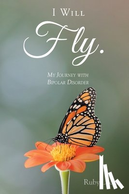 Lucas, Ruby - I WILL Fly: My Journey with Bipolar Disorder