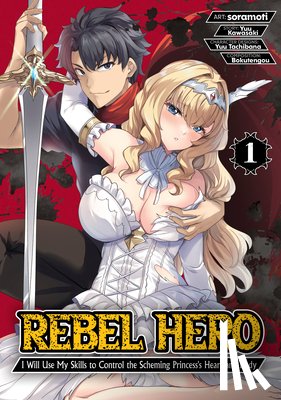 Kawasaki, Yuu - Rebel Hero: I Will Use My Skills to Control the Scheming Princess's Heart and Body (Manga) Vol. 1