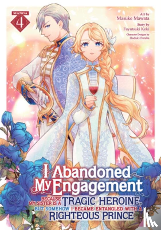 Koki, Fuyutsuki - I Abandoned My Engagement Because My Sister is a Tragic Heroine, but Somehow I Became Entangled with a Righteous Prince (Manga) Vol. 4