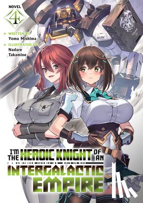 Mishima, Yomu - I'm the Heroic Knight of an Intergalactic Empire! (Light Novel) Vol. 4
