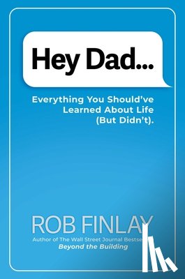 Finlay, Rob - Hey Dad...: Everything You Should've Learned about Life (But Didn't).