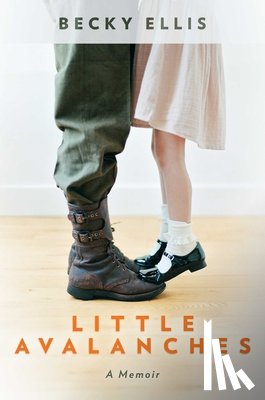 Ellis, Becky - Little Avalanches: A Memoir