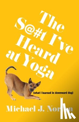 Norton, Michael J. - The S@#t I've Heard at Yoga