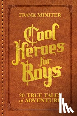 Miniter, Frank - Cool Heroes for Boys: 20 True Tales of Adventure