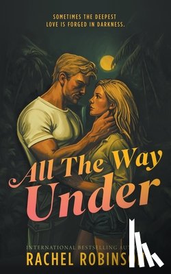 Robinson, Rachel - All The Way Under: An Enemies to Lovers Forced Proximity Military Romance