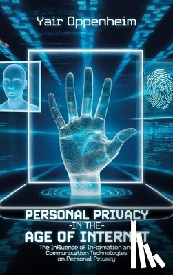 Oppenheim, Yair - Personal Privacy in the Age of the Internet, The Influence of Information and Communication Technologies on Personal Privacy