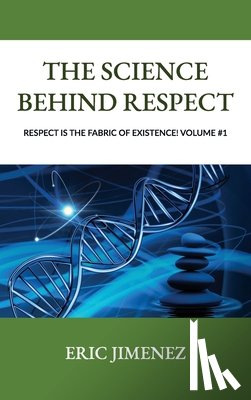 Jimenez, Eric - The Science behind Respect, Respect is the Fabric of Existence! Volume #1