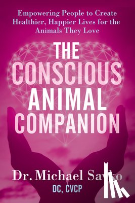 Savko, Michael - The Conscious Animal Companion: Empowering People to Create Healthier, Happier Lives for the Animals They Love
