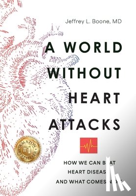 Boone, Jeffrey - A World Without Heart Attacks: How We Can Beat Heart Disease - And What Comes Next