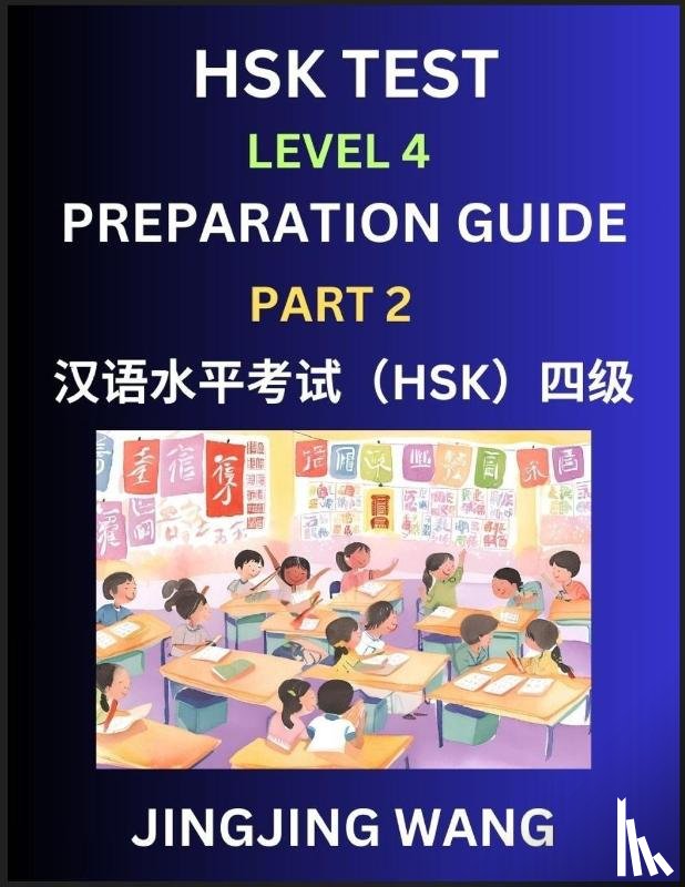 Wang, Jingjing - HSK Test Level 4 Preparation Guide (Part 2)- A Beginner's Course Study Material to Self-learn Mandarin Chinese Characters, Words, Example Sentences, Vocabulary, Essays and Stories to Pass Hanyu Shuiping Kaoshi, Easy Lessons, Books for HSK All Levels