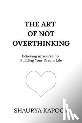 Kapoor, Shaurya - The Art of Not Overthinking
