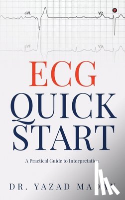 Dr Yazad Madan - ECG Quick Start: A Practical Guide To Interpretation