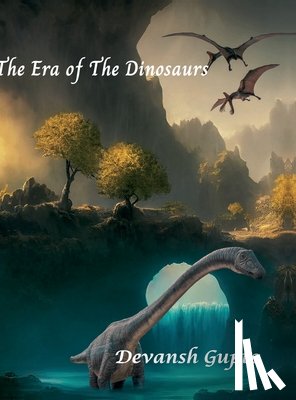 Devansh Gupte - The Era of The Dinosaurs: The Era of The Dinosaurs