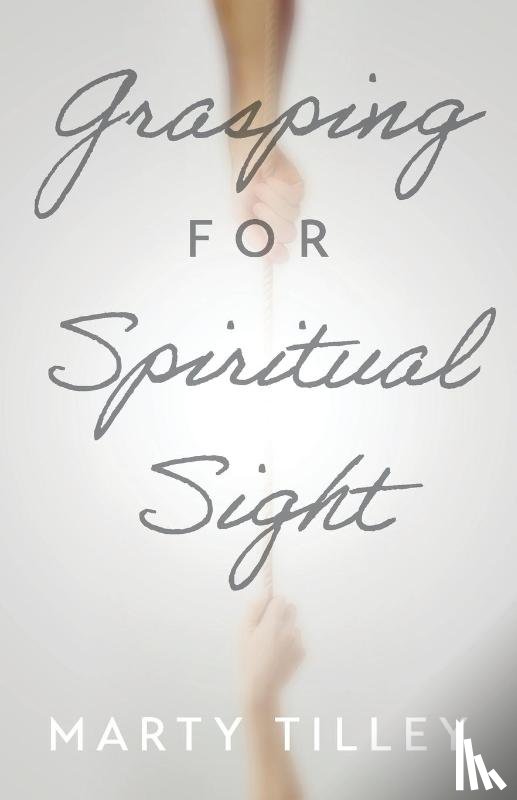 Tilley, Marty - Grasping for Spiritual Sight