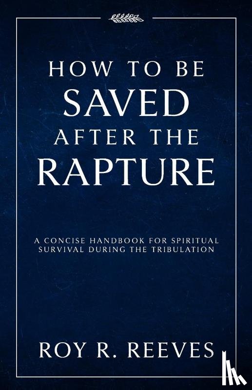 Reeves, Roy R. - How to Be Saved After the Rapture