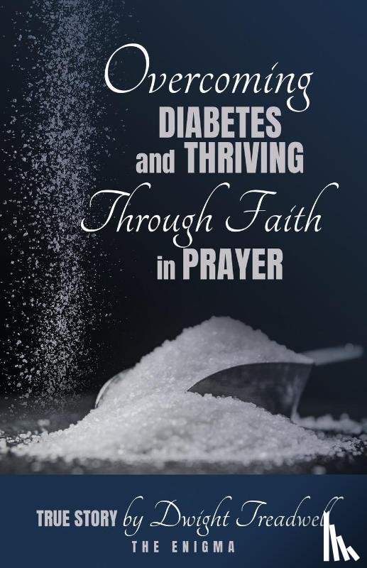 Treadwell, Dwight - Overcoming Diabetes and ThrivingThrough Faith and Prayer