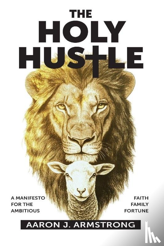 Armstrong, Aaron J. - The Holy Hustle: A Manifesto for the Ambitious