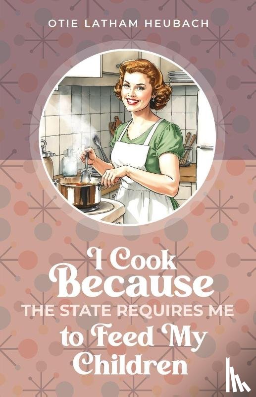 Heubach, Otie Latham - I Cook Because The State Requires Me to Feed My Children