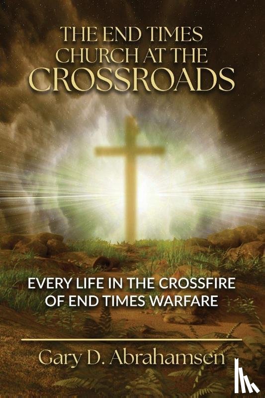 Abrahamsen, Gary D. - The End Times Church at the Crossroads