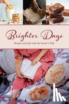 Hughes, Heather - Brighter Days: Recipes and Life with the Pastor's Wife