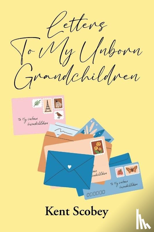Scobey, Kent - Letters To My Unborn Grandchildren
