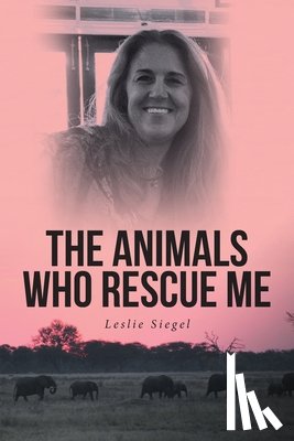 Siegel, Leslie - THE ANIMALS WHO RESCUE ME