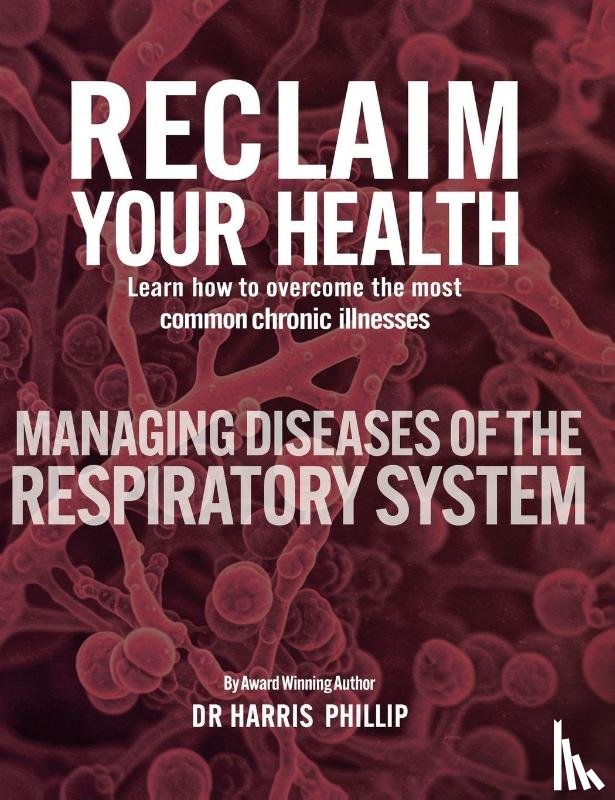 Phillip, Harris - RECLAIM YOUR HEALTH - MANAGING DISEASES OF THE RESPIRATORY SYSTEM