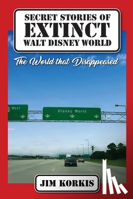 Korkis, Jim - Secret Stories of Extinct Walt Disney World