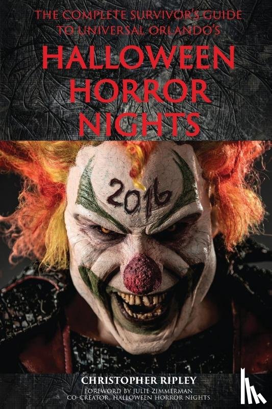 Ripley, Christopher, Zimmerman, Julie - The Complete Survivor's Guide to Universal Orlando's Halloween Horror Nights