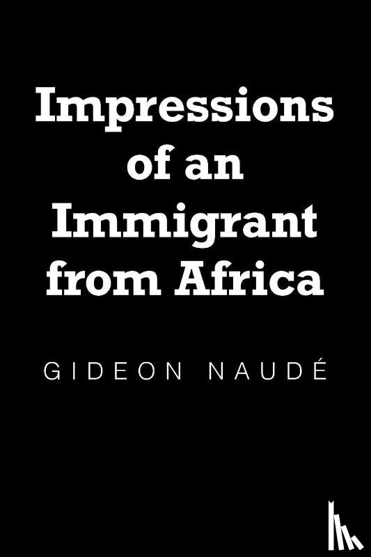 Naudé, Gideon - Impressions of an Immigrant from Africa