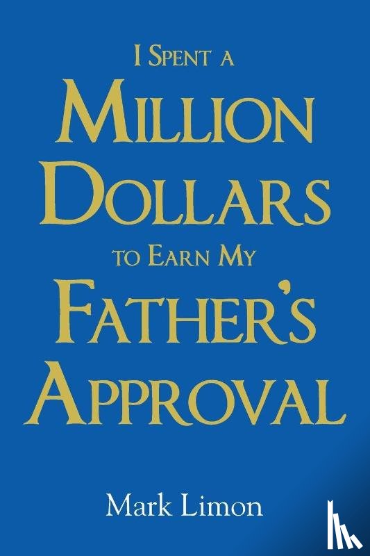 Limon, Mark - I Spent A million Dollars To Earn My Fathers Approval