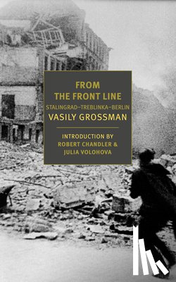 Grossman, Vasily - From the Front Line: Stalingrad-Treblinka-Berlin, 1941-45