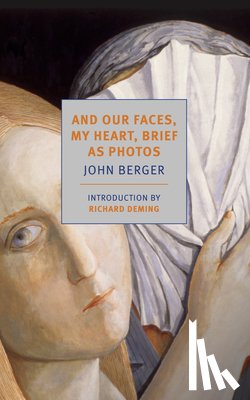 Berger, John - And Our Faces, My Heart, Brief as Photos