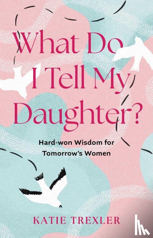 Trexler, Katie - What Do I Tell My Daughter?
