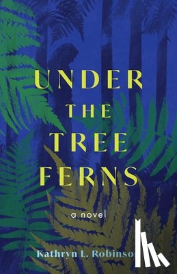 Robinson, Kathryn L. - Under the Tree Ferns