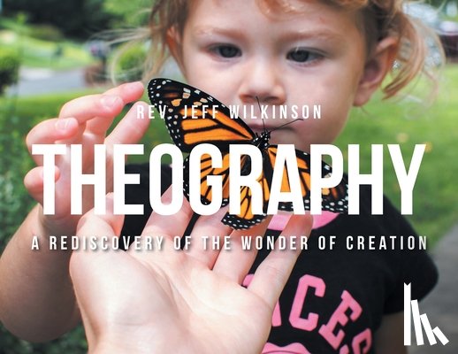 Wilkinson, Jeff - Theography: A Rediscovery of the Wonder of Creation