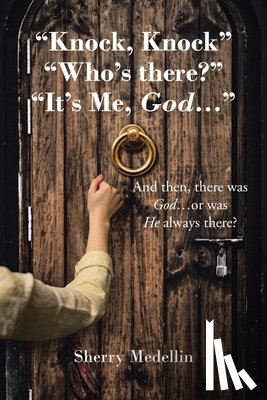 Medellin, Sherry - "Knock, Knock" "Who's there?" "It's Me, God...": And then, there was God...or was He always there?