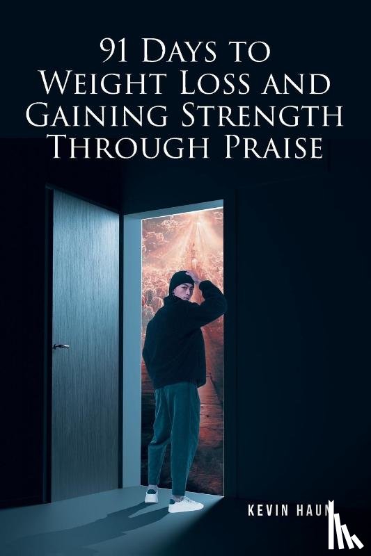 Haun, Kevin - 91 Days to Weight Loss and Gaining Strength through PRAISE