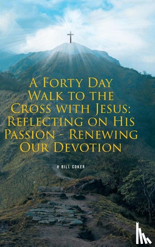 Coker, H Bill - A Forty Day Walk to the Cross with Jesus